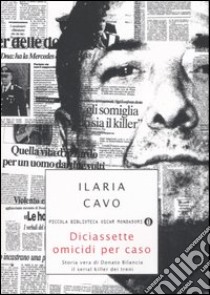 Diciassette omicidi per caso. Storia vera di Donato Bilancia, il serial killer dei treni libro di Cavo Ilaria