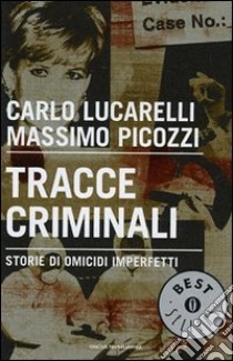 Tracce criminali. Storie di omicidi imperfetti libro di Lucarelli Carlo; Picozzi Massimo