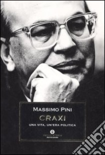 Craxi. Una vita, un'era politica libro di Pini Massimo