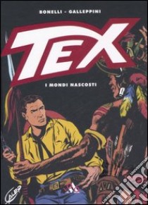 Tex. I mondi nascosti libro di Bonelli Gianluigi; Galleppini Aurelio