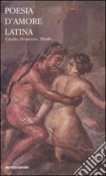 Poesia d'amore latina. Testo latino a fronte libro di Catullo G. Valerio - Properzio Sesto - Tibullo Albio