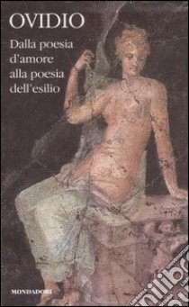 Dalla poesia d'amore alla poesia dell'esilio. Testo latino a fronte (1) libro di Ovidio P. Nasone