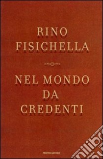 Nel mondo da credenti. Le ragioni dei cattolici nel dibattito politico italiano libro di Fisichella Rino