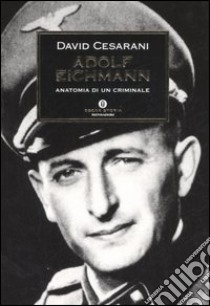 Adolf Eichmann. Anatomia di un criminale libro di Cesarani David