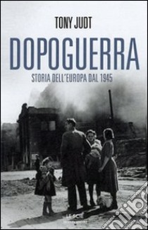 Dopoguerra. Come è cambiata l'Europa dal 1945 a oggi libro di Judt Tony