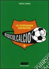 Ridicolcalcio. Tutto il calcio, risata per risata libro di Cavani Marco - Calzaretta Nicola