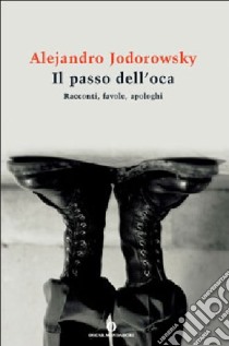 Il passo dell'oca. Racconti, favole, apologhi libro di Jodorowsky Alejandro