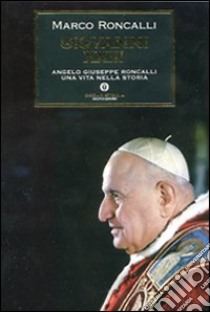 Giovanni XXIII. Angelo Giuseppe Roncalli, una vita nella storia libro di Roncalli Marco