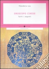 Oroscopo cinese. Tutti i segreti libro di Lau Theodora