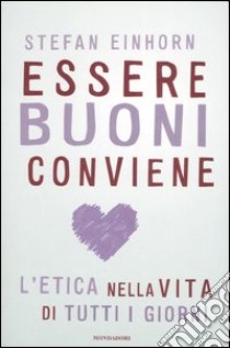 Essere buoni conviene. L'etica nella vita di tutti i giorni libro di Einhorn Stefan