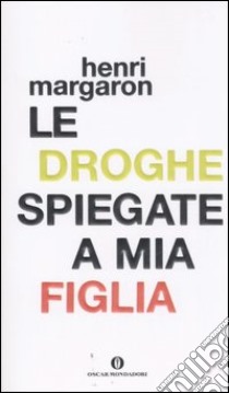 Le droghe spiegate a mia figlia libro di Margaron Henri