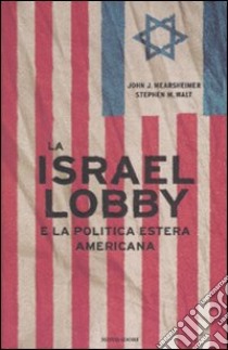 La Israel lobby e la politica estera americana libro di Mearsheimer John J. - Walt Stephen M.