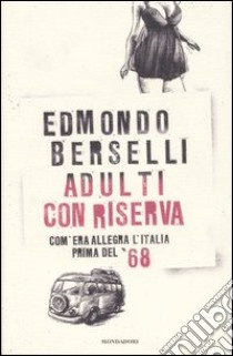 Adulti con riserva. Com'era allegra l'Italia prima del '68 libro di Berselli Edmondo