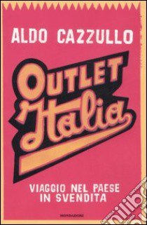 Outlet Italia. Viaggio nel paese in svendita libro di Cazzullo Aldo