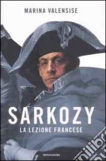 Sarkozy. La lezione francese libro di Valensise Marina