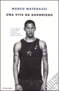 Una vita da guerriero libro di Materazzi Marco