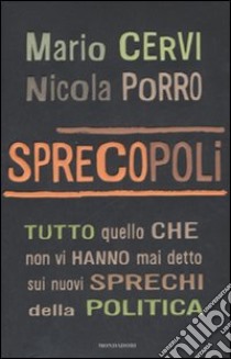 Sprecopoli. Tutto quello che non vi hanno mai detto sugli sprechi della politica libro di Cervi Mario - Porro Nicola