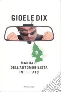 Manuale dell'automobilista incazzato libro di Dix Gioele