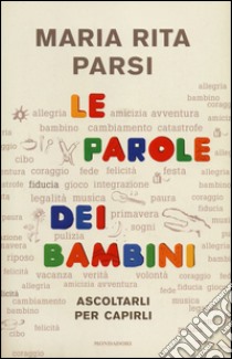 Le parole dei bambini. Ascoltarli per capirli libro di Parsi Maria Rita