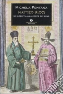 Matteo Ricci. Un gesuita alla corte dei Ming libro di Fontana Michela