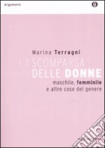 La scomparsa delle donne. Maschile, femminile e altre cose del genere libro di Terragni Marina