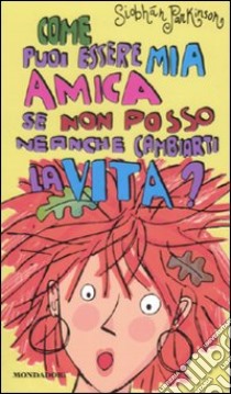 Come puoi essere mia amica se non posso neanche cambiarti la vita? libro di Parkinson Siobhan