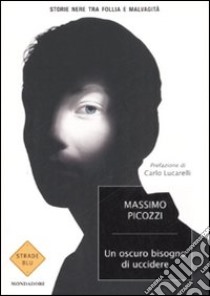 Un oscuro bisogno di uccidere libro di Picozzi Massimo