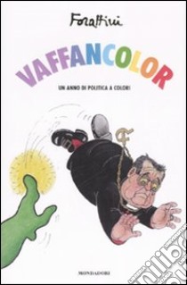 Vaffancolor. Un anno di politica a colori libro di Forattini Giorgio