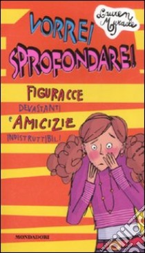 Vorrei sprofondare! Figuracce devastanti e amicizie indistruttibili libro di Myracle Lauren