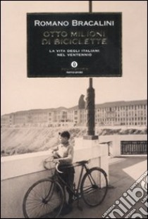 Otto milioni di biciclette. La vita degli italiani nel Ventennio libro di Bracalini Romano