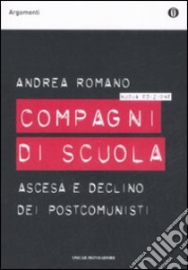 Compagni di scuola. Ascesa e declino dei postcomunisti libro di Romano Andrea