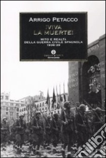 Viva la muerte! Mito e realtà della guerra civile spagnola 1936-1939 libro di Petacco Arrigo