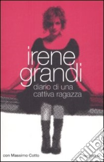 Diario di una cattiva ragazza libro di Grandi Irene - Cotto Massimo