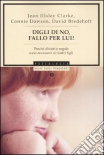 Digli di no. Fallo per lui! Perché divieti e regole sono necessari ai nostri figli libro di Illsley J. Clarke - Bredehoft David - Dawson Connie