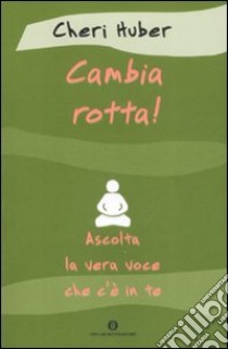 Cambia rotta! Ascolta la vera voce che c'è in te libro di Huber Cheri