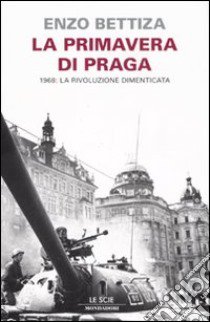 La primavera di Praga. 1968: la rivoluzione dimenticata libro di Bettiza Enzo