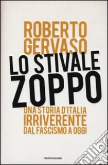 Lo stivale zoppo. Una storia d'Italia irriverente dal fascismo a oggi libro di Gervaso Roberto