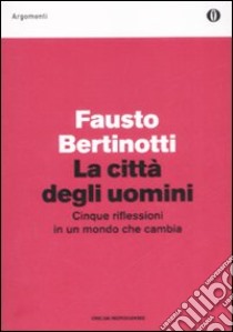 La città degli uomini. Cinque riflessioni in un mondo che cambia libro di Bertinotti Fausto