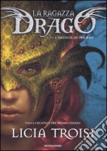 L'eredità di Thuban. La ragazza drago. Vol. 1 libro di Troisi Licia