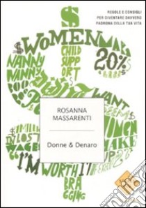 Donne & denaro. Regole e consigli per diventare davvero padrona della tua vita libro di Massarenti Rosanna