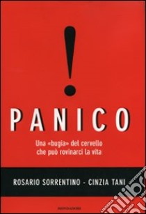 Panico. Una «bugia» del cervello che può rovinarci la vita libro di Sorrentino Rosario - Tani Cinzia