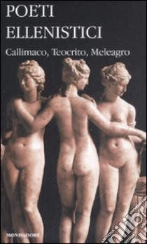 Poeti ellenistici. Callimaco, Teocrito, Meleagro. Testo greco a fronte libro di Cavalli M. (cur.); Guidorizzi G. (cur.)