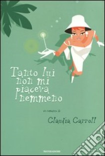 Tanto lui non mi piaceva nemmeno libro di Carroll Claudia