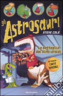 La Battaglia dei dino-droidi. Gli Astrosauri. Vol. 7 libro di Cole Steve