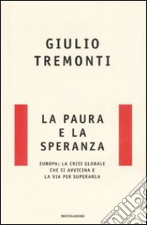 La paura e la speranza. Europa: la crisi globale che si avvicina e la via per superarla libro di Tremonti Giulio