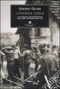 L'ombra nera. Le stragi nazifasciste che non ricordiamo più libro di Oliva Gianni