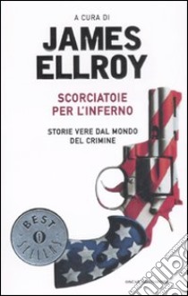 Scorciatoie per l'inferno. Storie vere dal mondo del crimine libro di Ellroy J. (cur.); Penzler O. (cur.); Cook T. H. (cur.)