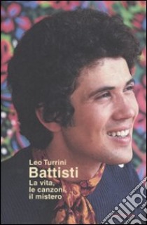 Battisti. La vita, le canzoni, il mistero libro di Turrini Leo