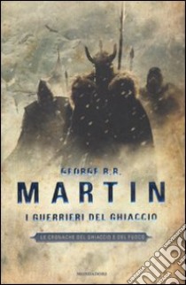 I guerrieri del ghiaccio. Le Cronache del ghiaccio e del fuoco. Vol. 10 libro di Martin George R. R.