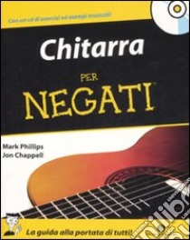 Chitarra per negati. Con CD Audio libro di Phillips Mark - Chappell Jon